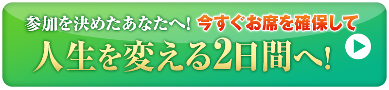 今すぐお席を確保して 人生を変える2日間へ！